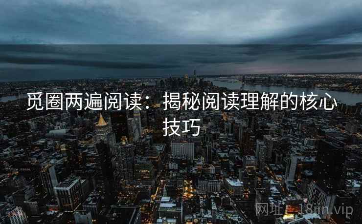 觅圈两遍阅读:揭秘阅读理解的核心技巧 觅圈两遍阅读:揭秘阅读理解的核心技巧
