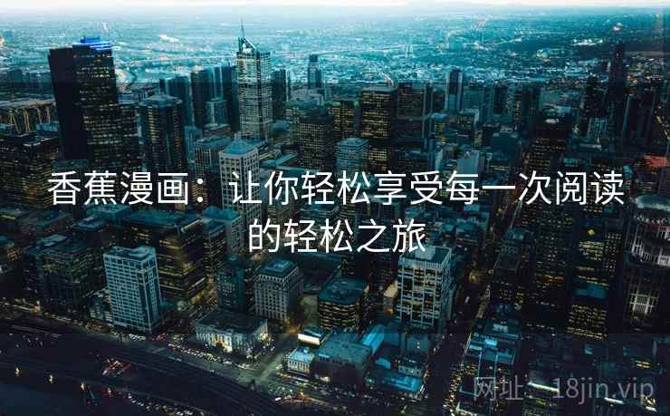 香蕉漫画：让你轻松享受每一次阅读的轻松之旅