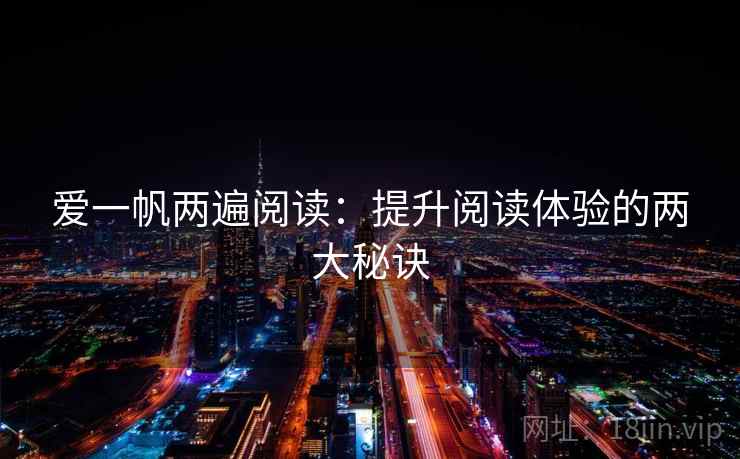 爱一帆两遍阅读:提升阅读体验的两大秘诀 爱一帆两遍阅读:提升阅读体验的两大秘诀